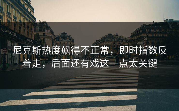 尼克斯热度飙得不正常，即时指数反着走，后面还有戏这一点太关键