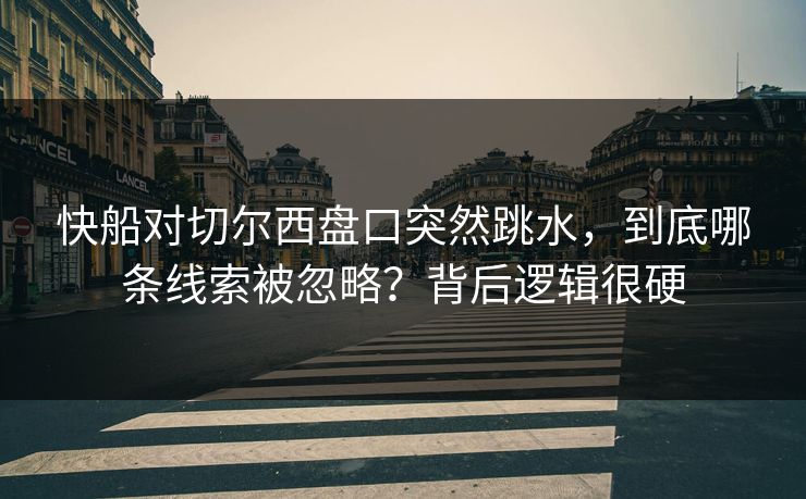 快船对切尔西盘口突然跳水，到底哪条线索被忽略？背后逻辑很硬